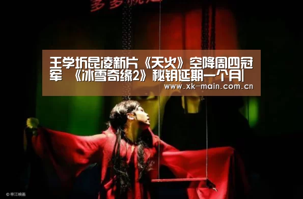 王学圻昆凌新片《天火》空降周四冠军 《冰雪奇缘2》秘钥延期一个月|星空体育app(图4) 星空体育app公司